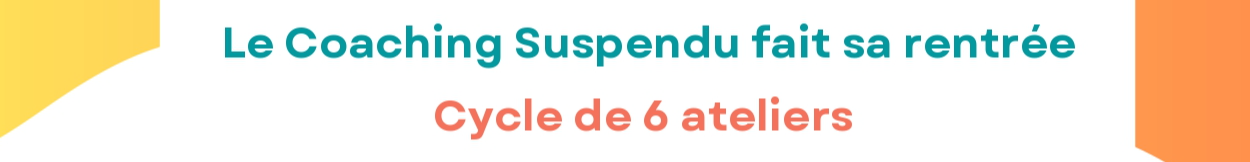 Cycle de 6 ateliers : retour à la vie sociale et/ou professionnelle